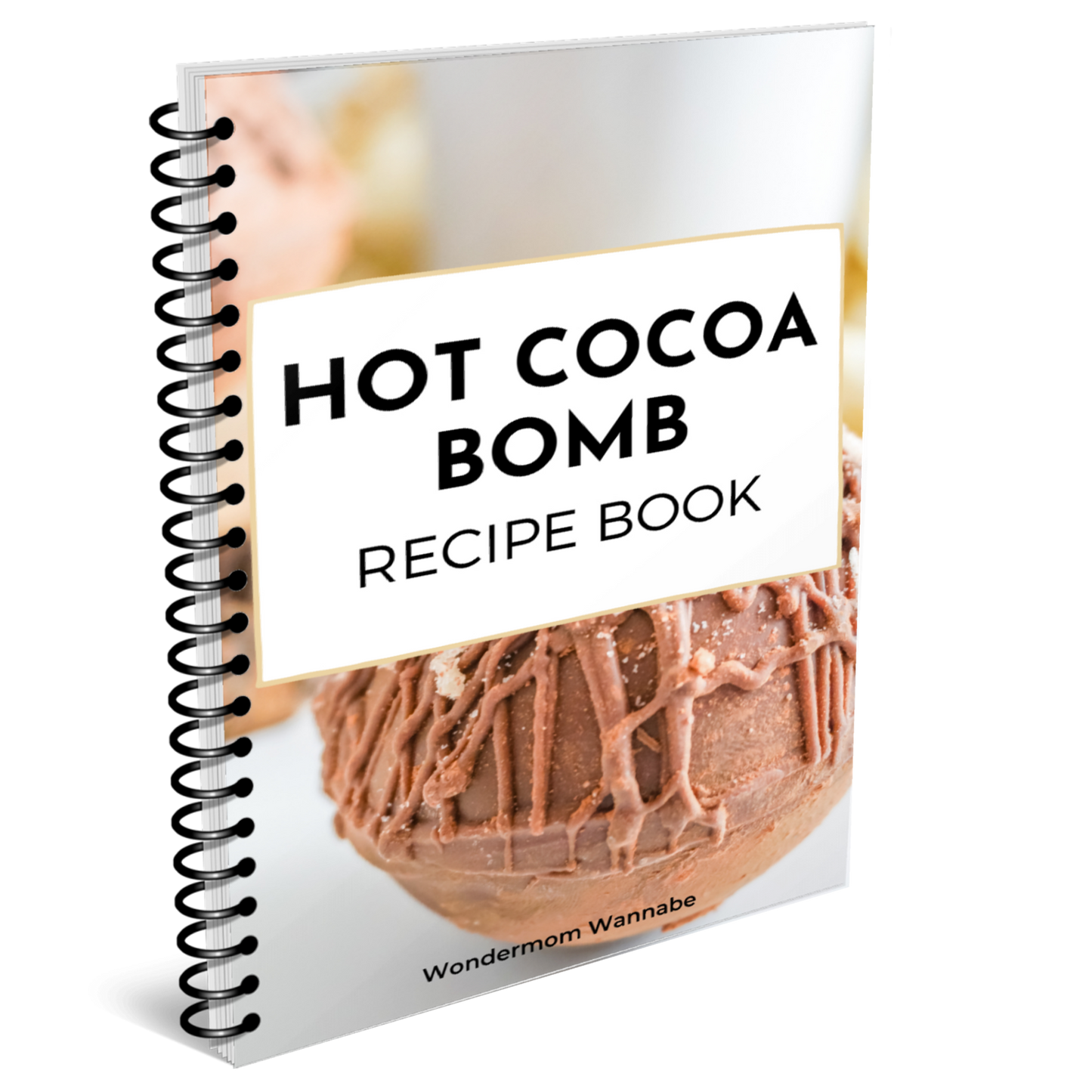 Spiral-bound "Hot Cocoa Bombs Recipe Book" by Wondermom Wannabe, featuring a chocolate-drizzled cocoa bomb cover and packed with tasty recipes for your next sweet treat.