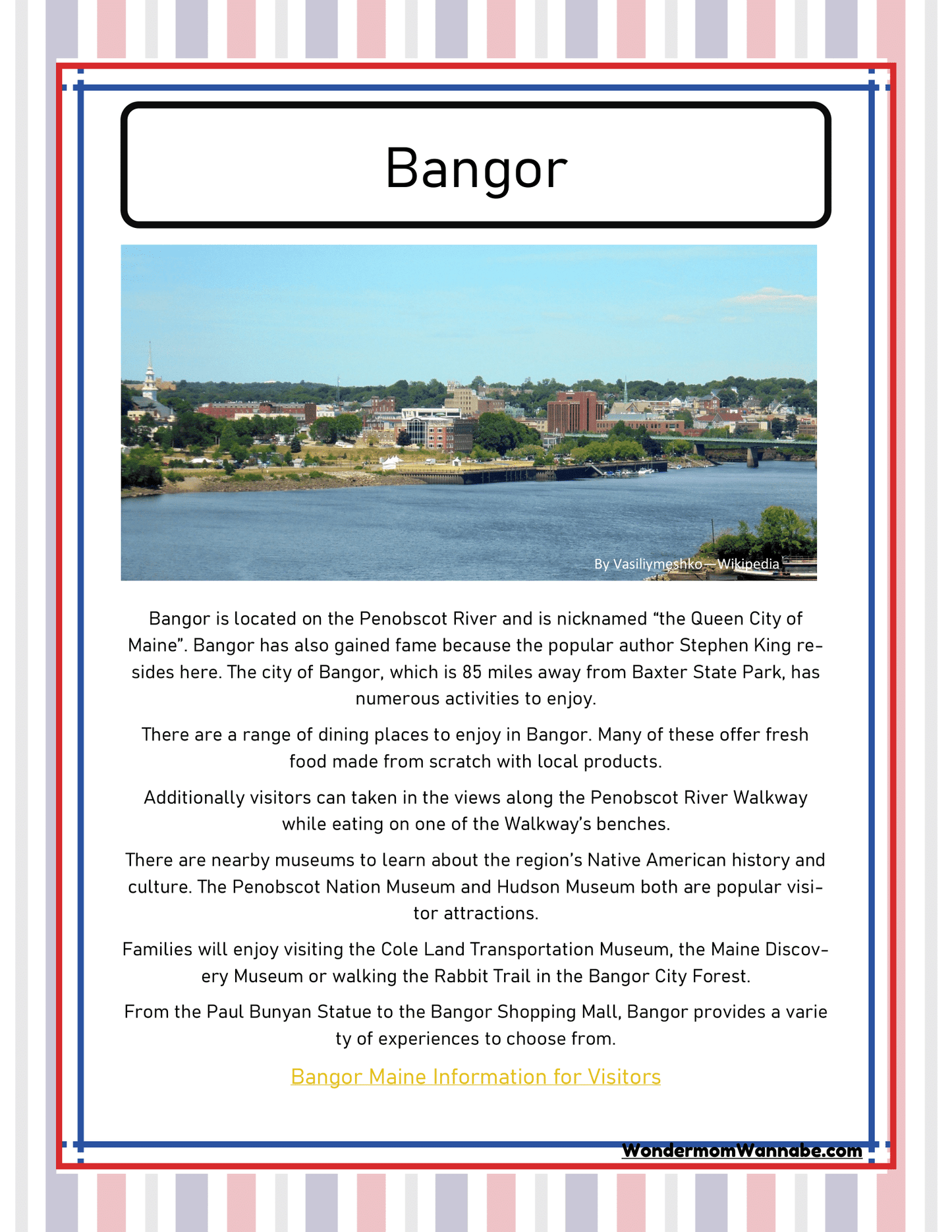 Explore Bangor, Maine, with the Maine Travel Guide and Activity Kit for Kids from Wondermom Shop. Nestled along the picturesque Penobscot River, Bangor offers rich historical significance. Indulge in local cuisine and discover attractions such as the scenic Penobscot River Walkway and numerous museums—a perfect itinerary for enjoying Maine's activities to the fullest.