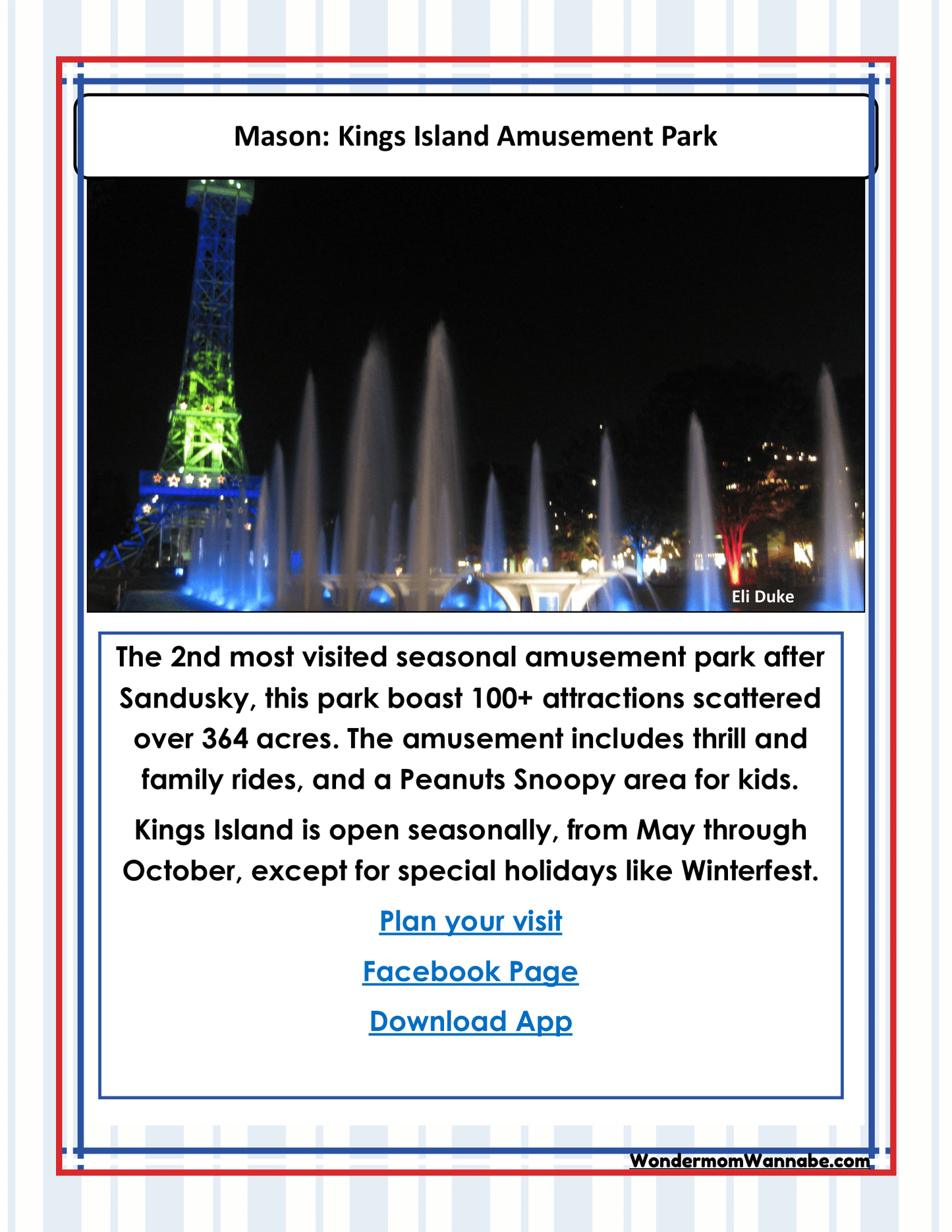 Immerse yourself in the excitement of Kings Island Amusement Park in Mason, the second most visited amusement park in the US, featuring over 100 attractions spread across 364 acres. Enjoy seasonal operations and enhance your visit with Cleveland visitor information from the Ohio Travel Guide and Activity Kit for Kids by Wondermom Shop. Fun awaits at every corner!
