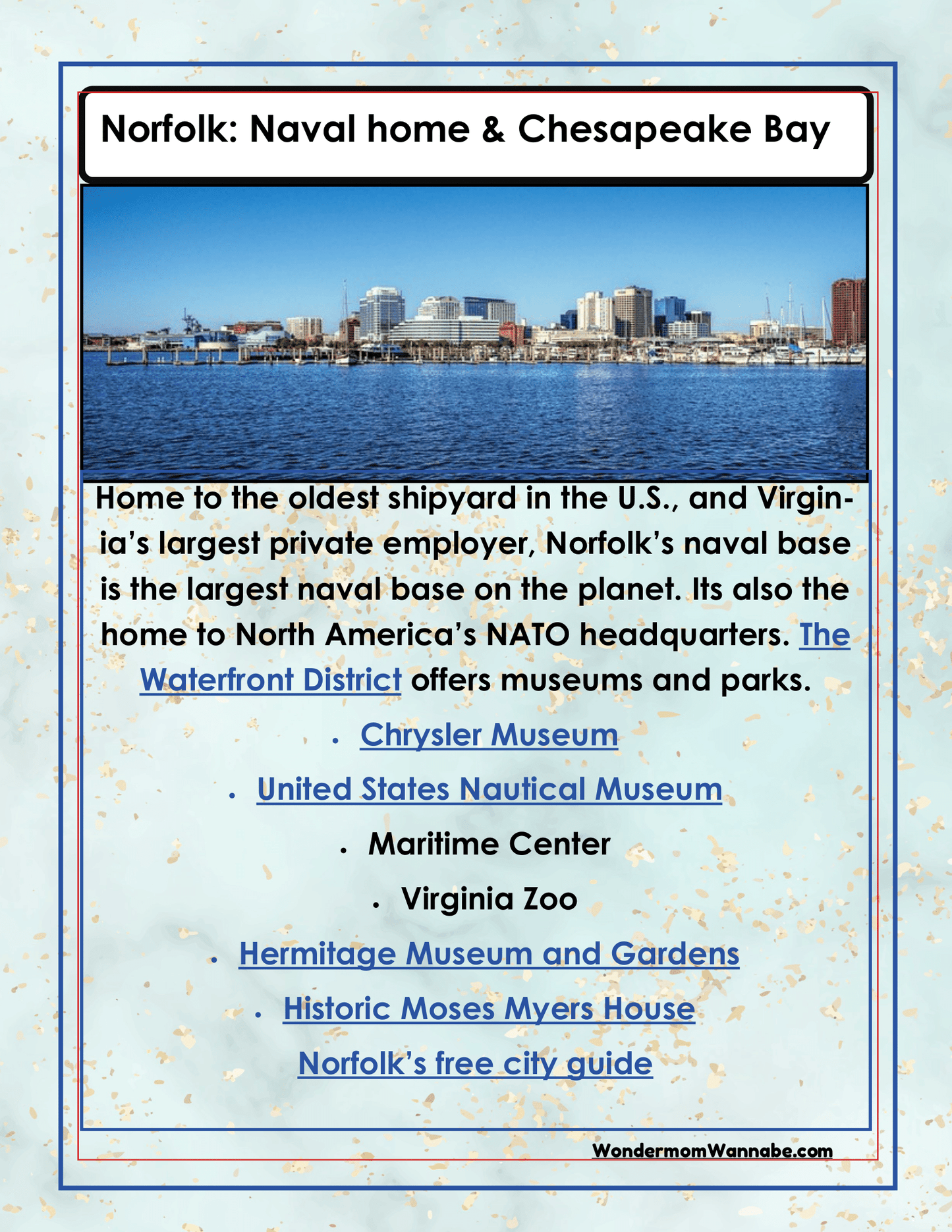 Discover Norfolk, home to a renowned naval base, shipyard, and NATO headquarters. Explore attractions such as the Chrysler Museum, Virginia Zoo, waterfront museums, gardens, and historical sites. Wondermom Shop offers a comprehensive Virginia Travel Guide and Activity Kit for Kids that includes a printable travel kit for your convenience and detailed insights into all the exciting activities in Virginia.