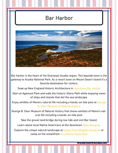Discover the beauty of Bar Harbor, Maine with our "Maine Travel Guide and Activity Kit for Kids" from Wondermom Shop. This informative kit includes details on local attractions such as New England Historic Architecture, Acadia National Park, Agamont Park, and various museums. Complete with a scenic coastal image, this kit offers valuable travel insights for visitors.